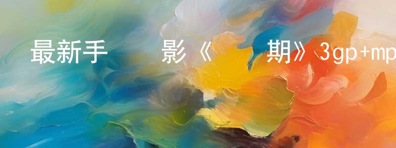 蔡仁堅的網絡影視資源,最新手機電影《預產期》3gp+mp4清晰大字幕迅雷下載_深夜電影